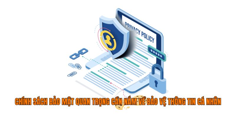 Chính sách bảo mật quan trọng cần nắm về bảo vệ thông tin cá nhân