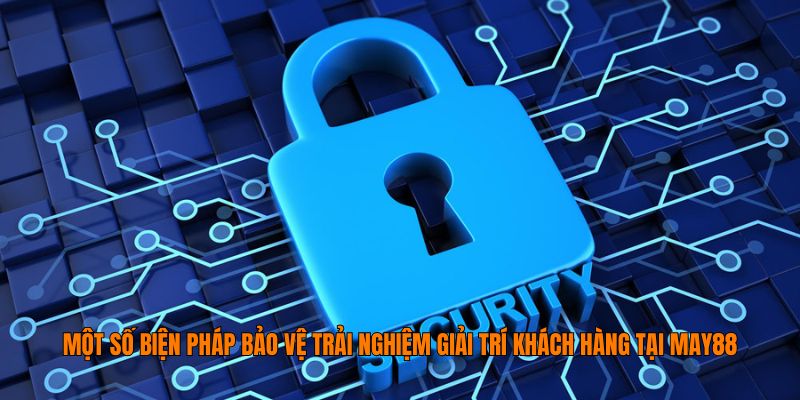 Một số biện pháp bảo vệ trải nghiệm giải trí khách hàng tại May88