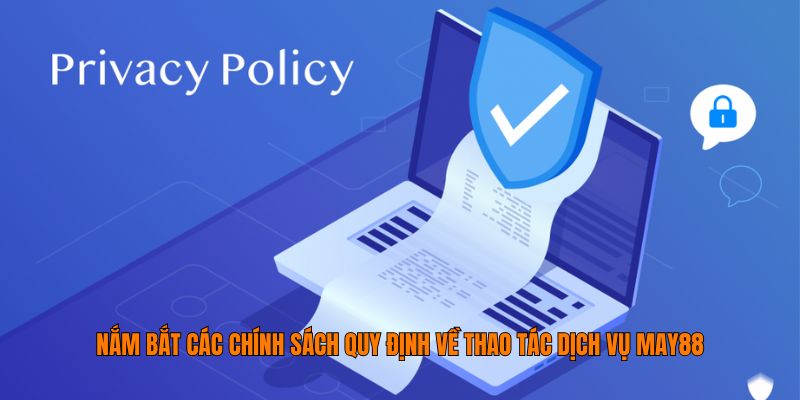 Nắm bắt các chính sách quy định về thao tác dịch vụ May88