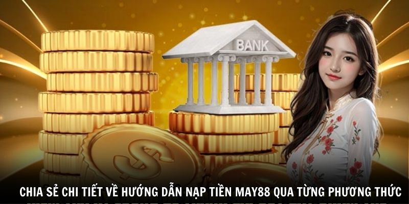 Chia sẻ chi tiết về hướng dẫn nạp tiền May88 qua từng phương thức