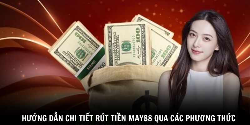 Hướng dẫn chi tiết rút tiền May88 qua các phương thức