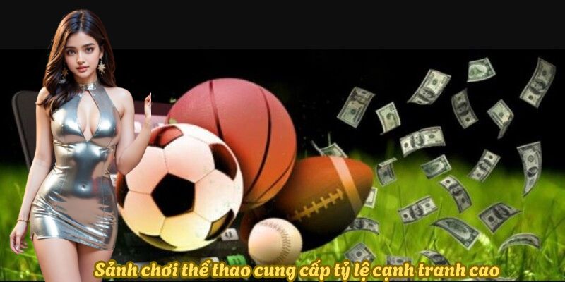 Sảnh chơi thể thao cung cấp tỷ lệ cạnh tranh cao