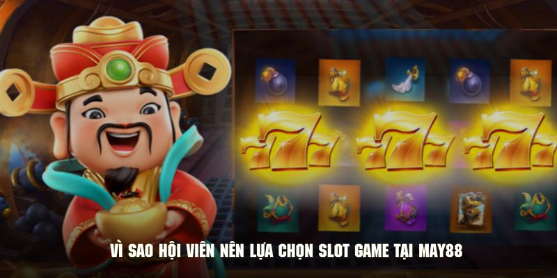 Vì sao hội viên nên lựa chọn slot game tại may88