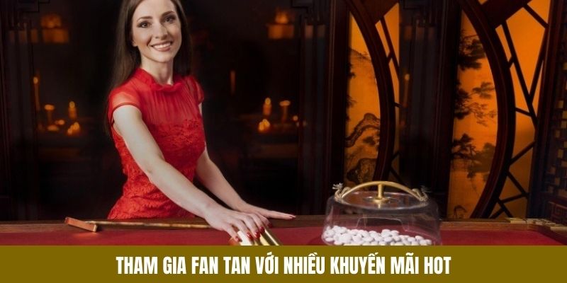 Tham gia Fan Tan với nhiều khuyến mãi hot