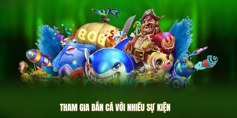 Tham gia bắn cá với nhiều sự kiện
