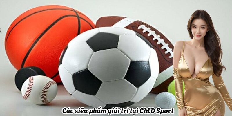 Các siêu phẩm giải trí tại CMD Sport