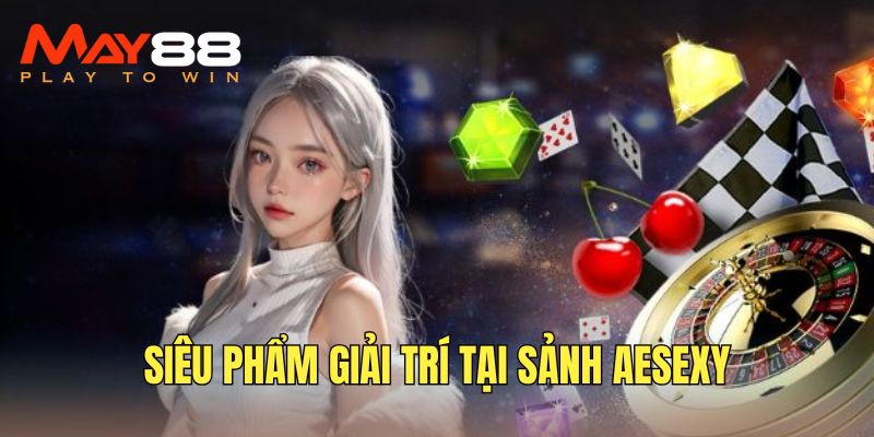 Trải nghiệm các siêu phẩm hấp dẫn tại sảnh game AE sexy